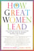 How Great Women Lead - A Mother-Daughter Adventure into the Lives of Women Shaping the World