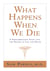What Happens When We Die? - A Ground-breaking Study into the Nature of Life and Death