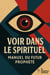 Voir Dans Le Spirituel - Manuel Du Futur Prophète