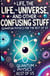 Life, the Universe, and Other Confusing Stuff - Quantum Physics for the Rest of Us - Life, the Universe, and Other Confusing Stuff