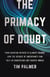 The Primacy of Doubt - From Quantum Physics to Climate Change, How the Science of Uncertainty Can Help Us Understand Our Chaotic World