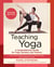 Teaching Yoga, Second Edition - A Comprehensive Guide for Yoga Teachers and Trainers: A Yoga Alliance-Aligned Manual of Asanas, Breathing Techniques, Yogic Foundations, and More