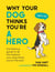 Why Your Dog Thinks You're a Hero - The Hilarious Guide to All the Reasons Your Dog Thinks You're the Best