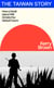 The Taiwan Story - How a Small Island Will Dictate the Global Future