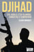 Djihad : D'Al-Qaida à l'État Islamique, combattre et comprendre - Immersion dans l'univers des djihadistes