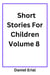 Short Stories For Children Volume 8 - Short Stories For Children