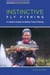 Instinctive Fly Fishing - A Guide's Guide to Better Trout Fishing