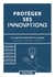 Protéger ses innovations - La propriété industrielle en pratique