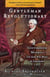 Gentleman Revolutionary - Gouverneur Morris, the Rake Who Wrote the Constitution