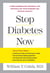 Stop Diabetes Now - A Groundbreaking Program for Controlling Your Disease and Staying Healthy