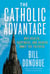 The Catholic Advantage - Why Health, Happiness, and Heaven Await the Faithful