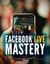 Facebook Live Mastery