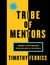 Tribe Of Mentors - Short Life Advice from the Best in the World