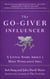 The Go-Giver Influencer - A Little Story About a Most Persuasive Idea (Go-Giver, Book 3)