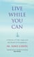 Live While You Can - A Memoir of Faith, Hope and the Power of Acceptance