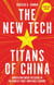 The New Tech Titans of China - How China's Tech Sector is Challenging the World by Innovating Faster, Working Harder & Going Global