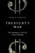 Treasury's War - The Unleashing of a New Era of Financial Warfare