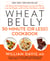 Wheat Belly 30-Minute (or Less!) Cookbook - 200 Quick and Simple Recipes to Lose the Wheat, Lose the Weight, and Find Your Path Back to Health