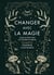 Changer avec la magie - Guide de sorts pour les sorcières modernes