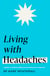 Living with Headaches (Headline Health series) - A guide to understanding and treating your symptoms