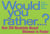 Would You Rather... - Over 200 Absolutely Absurd Dilemmas to Ponder