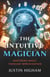 The Intuitive Magician - Mastering Magic Through Improvisation