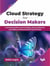 Cloud Strategy for Decision Makers: A practical guide to cloud strategy using architecture principles and best practices from the field