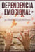 Dependencia Emocional: ¡Descubre Cómo Eliminar el Ciclo de la Codependencia y a Ser Completamente Independiente!