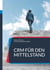 CRM für den Mittelstand - CRM-Auswahl und CRM-Einführung für erfolgreich meistern