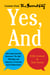 Yes, And - How Improvisation Reverses "No, But" Thinking and Improves Creativity and Collaboration--Lessons from The Second City