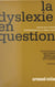 La dyslexie en question - Colloque sur les difficultés et les échecs d'apprentissage de la langue écrite, Paris, 20-22 novembre 1970