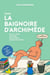 Dans la Baignoire d'Archimède - Faut-il être un génie pour avoir de bonnes idées ?