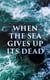 When the Sea Gives Up Its Dead - A Thrilling Detective Mystery