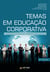 Temas em Educação Corporativa - implicações e atuações para demandas contemporâneas