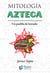 Mitología Azteca - Un pueblo de leyenda