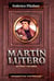 Martín Lutero - Su vida y su obra