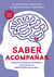 Saber acompañar - Guía para cuidadores y familiares de personas con enfermedades del cerebro