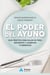 El poder del ayuno - Guía práctica para bajar de peso, depurarte y aumentar tu bienestar
