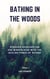 Bathing In The Woods - Discover Deceleration And Mindfulness With The Healing Power Of Nature (Increase Health, Satisfaction And Well-Being Through The Healing Power Of Nature)