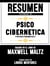 Resumen Extendido De Psico Cibernetica (Psycho Cybernetics) – Basado En El Libro De Maxwell Maltz