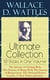 Wallace D. Wattles Ultimate Collection – 10 Books in One Volume: The Science of Getting Rich, The Science of Being Well, The Science of Being Great, The Personal Power Course, A New Christ and more
