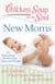 Chicken Soup for the Soul: New Moms - 101 Inspirational Stories of Joy, Love, and Wonder
