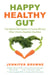Happy Healthy Gut - The Natural Diet Solution to Curing IBS and Other Chronic Digestive Disorders