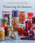 Preserving the Seasons - A Guide to Canned, Jammed, Frozen, Dehydrated, Freeze-Dried, Quick-Pickled, and Infused Produce, Herbs, and Flowers (A Cookbook)