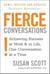 Fierce Conversations - Achieving success in work and in life, one conversation at a time
