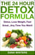 The 24 Hour Detox Formula : Detox, Lose Weight, Feel Great...Any Time You Want!