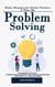 Problem Solving: Simple Strategies for Smarter Decisions in Daily Life (Mastering Critical Thinking and Problem-solving for Enhanced Productivity and Success)
