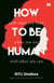How to Be Human - With What You Have, Where You Are, with What You Can