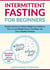Intermittent Fasting for Beginners: Simple and Easy-to-Follow Weight Loss Guide on How to Lose Weight Faster, Feel Better and Live a Healthy Lifestyle