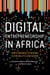 Digital Entrepreneurship in Africa - How a Continent Is Escaping Silicon Valley’s Long Shadow